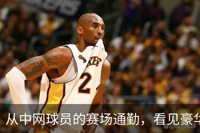 从中网球员的赛场通勤，看见豪华出行的新尺度