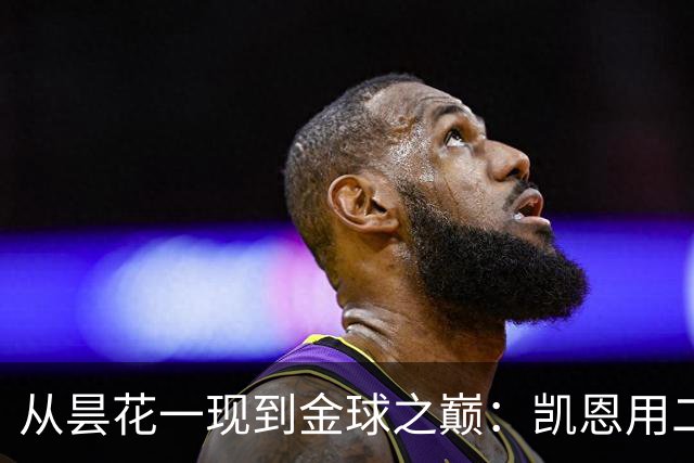 从昙花一现到金球之巅：凯恩用二十年的时光，成为足坛中锋新传奇