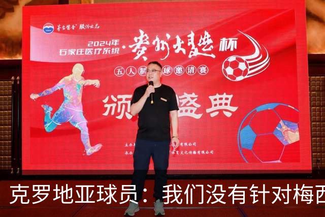 克罗地亚球员：我们没有针对梅西的特别计划