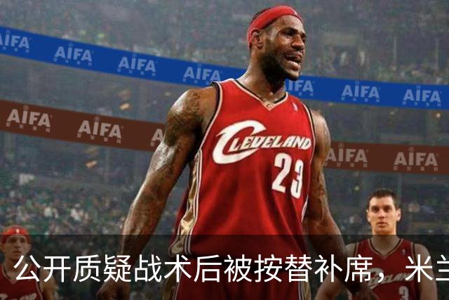 公开质疑战术后被按替补席，米兰盯上曼联队长