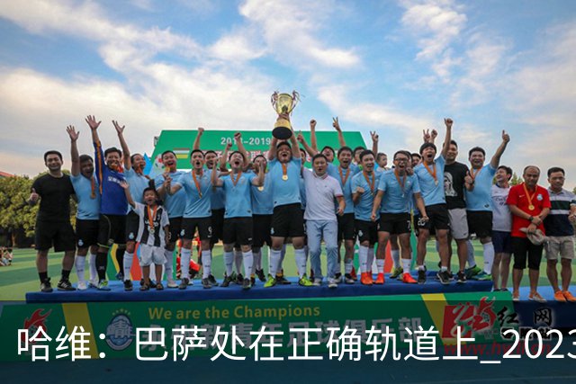 哈维：巴萨处在正确轨道上 2023年奖杯会到来