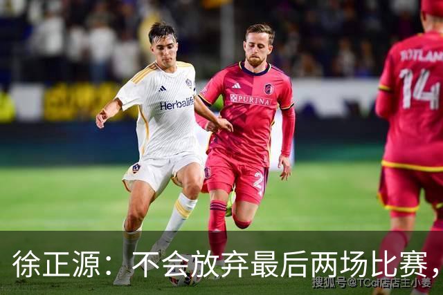 徐正源：不会放弃最后两场比赛，在考虑能不能给年轻球员一些机会