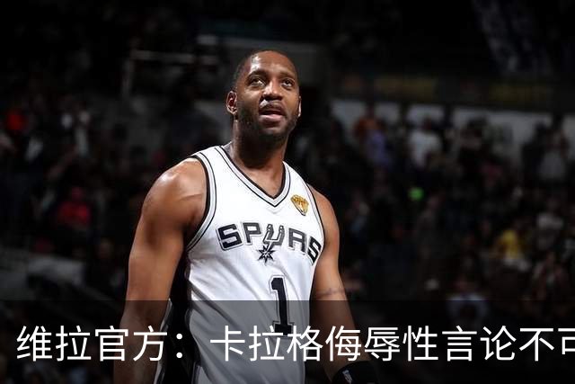 维拉官方：卡拉格侮辱性言论不可接受，将对其采取法律行动