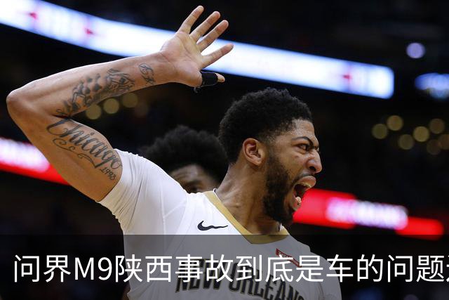 问界M9陕西事故到底是车的问题还是人的问题？工程师给你分析透彻