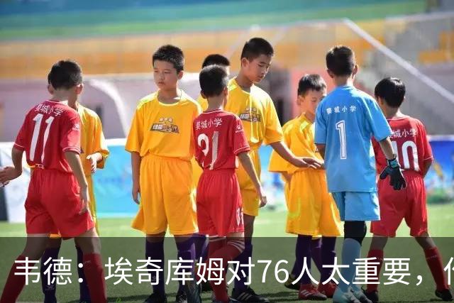 韦德：埃奇库姆对76人太重要，作用远非数据能体现