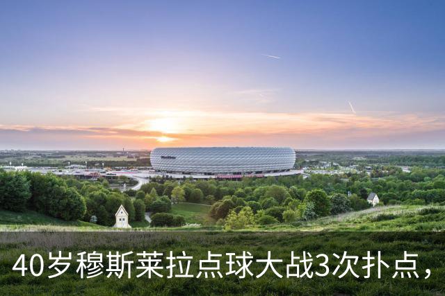 40岁穆斯莱拉点球大战3次扑点，美加墨世界杯曾3场3失误导致丢球
